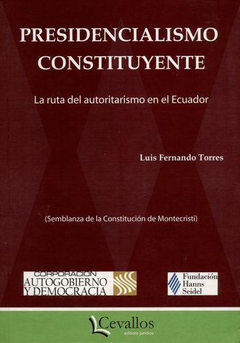 Presidencialismo Constituyente. La Ruta Del Autoritarismo En El Ecuador