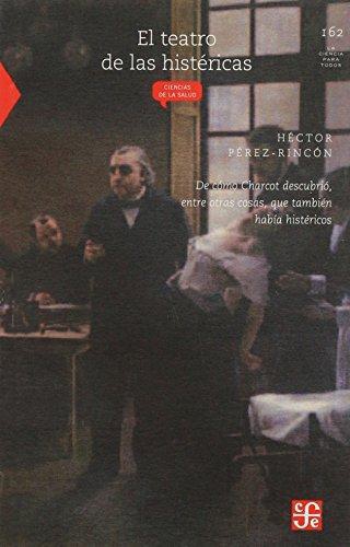 Teatro de las histéricas, El. De cómo Charcot descubrió, entre otras cosas, que también había histericos