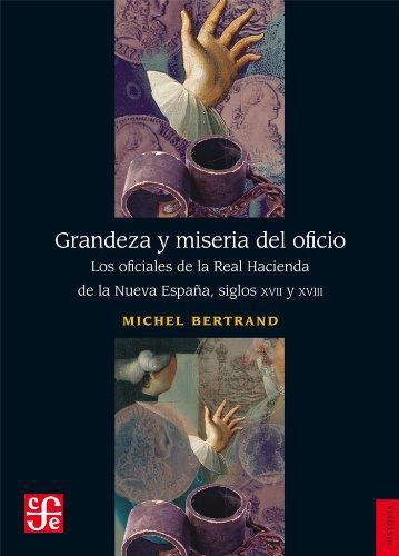 Grandeza y miseria del oficio. Los oficiales de la Real Hacienda de la Nueva España