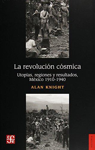 Revolución cósmica, La. Utopías, regiones y resultados, México 1910-1940