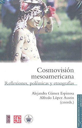 Cosmovisión mesoamericana. Reflexiones, polémicas y etnografias