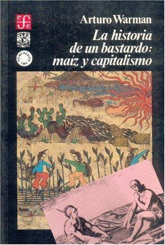 Historia de un bastardo:, La. Maíz y capitalismo