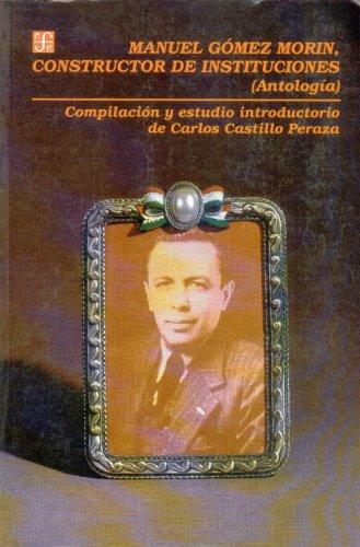 Manuel Gómez Morín, constructor de instituciones: (antología)