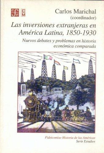 Inversiones extranjeras en América Latina, 1850-1930:, Las. Nuevos debates y problemas en histo