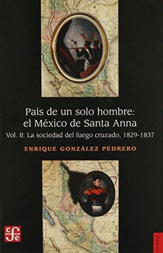 País de un solo hombre: el México de Santa Anna. Vol. II. La sociedad del fuego cruzado