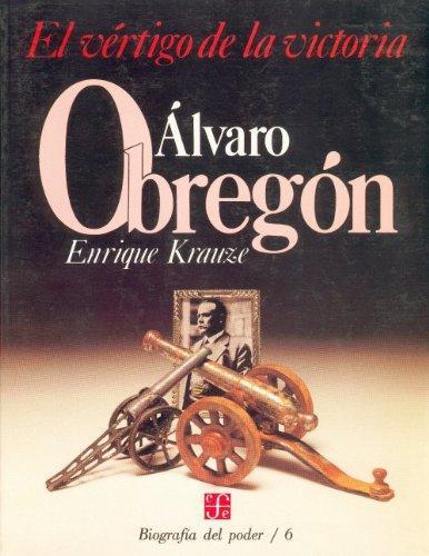 Biografía del poder, 6: Álvaro Obregón, el vértigo de la victoria