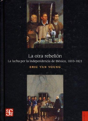 Otra rebelión, La. La lucha por la independencia de México, 1810-1821
