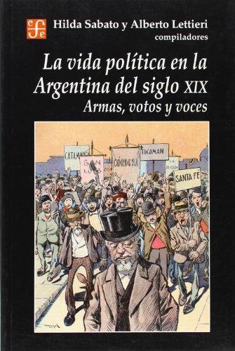 Vida política en la Argentina del siglo XIX, La. Armas, votos y voces