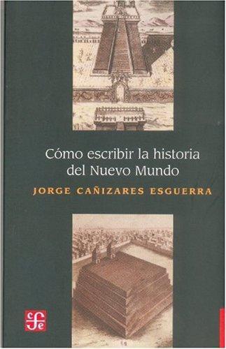 Cómo escribir la historia del nuevo mundo. Historiografías, epistemologías e identidades en el