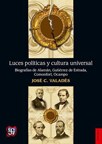Luces políticas y cultura universal. Biografías de Alamán, Gutiérrez de Estrada, Comonfort, Oco