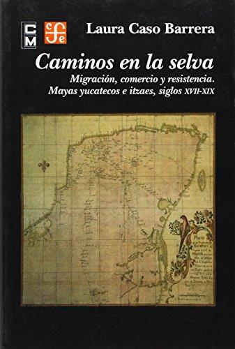 Caminos en la selva. Migración, comercio y resistencia. Mayas yucatecos e itzaes, siglos XVII-X