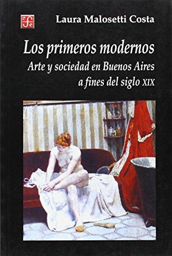 Primeros modernos, Los. Arte y sociedad en Buenos Aires a fines del siglo XIX