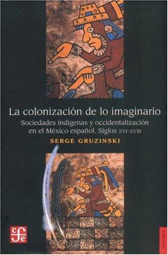 Colonización de lo imaginario:, La. Sociedades indígenas y occidentalización en el México españ