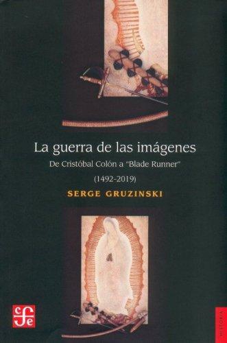 Guerra de las imágenes:, La. De Cristóbal Colón a 'Blade Runner' (1492-2019)