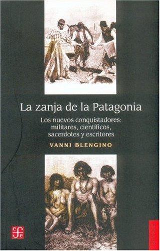 Zanja de la Patagonia, La. Los nuevos conquistadores: militares, científicos,sacerdotes,