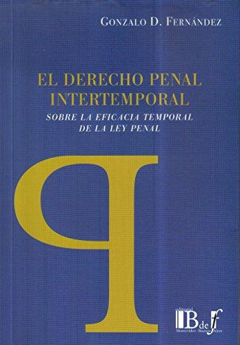 Derecho Penal Intertemporal. Sobre La Eficacia Temporal De La Ley Penal, El