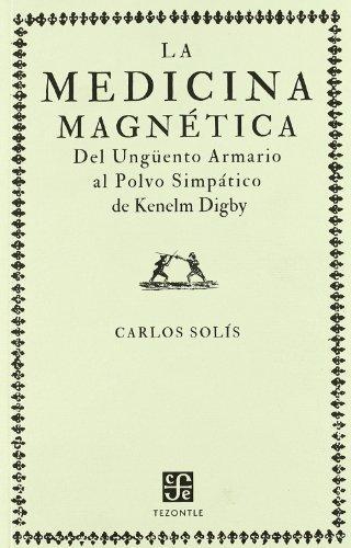 Medicina magnética, La:. del ungüento armario al polvo simpático de Kenelm Digby