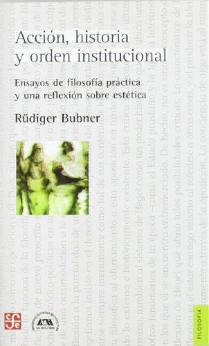 Acción, historia y orden institucional. Ensayos de filosofía práctica y una reflexión sobre est