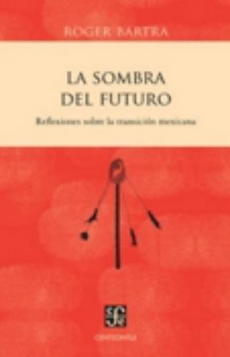 Sombra del futuro, La. Reflexiones sobre la transición mexicana