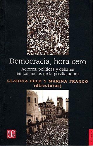 Democracia, hora cero. Actores, políticas y debates en los inicios de la posdictadura