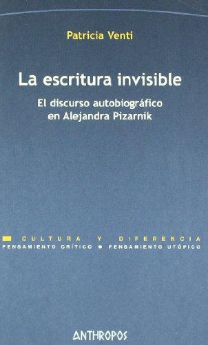 Escritura Invisible. El Discurso Autobiografico En Alejandra Pizarnik, La