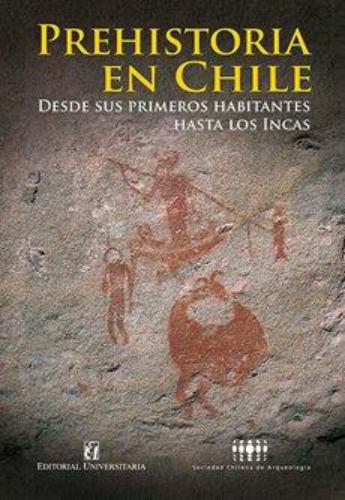 Prehistoria En Chile Desde Sus Primeros Habitantes Hasta Los Incas