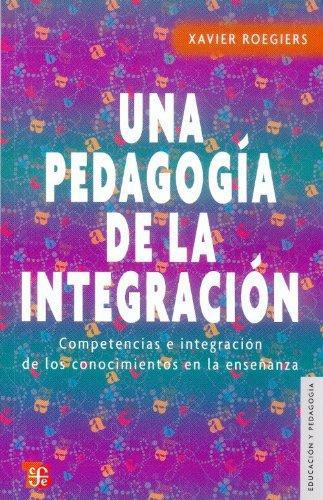 Pedagogía de la integración, Una. Competencias e integración de los conocimientos en la enseñan
