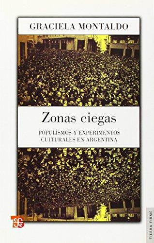 Zonas ciegas. Populismos y experimentos culturales en Argentina