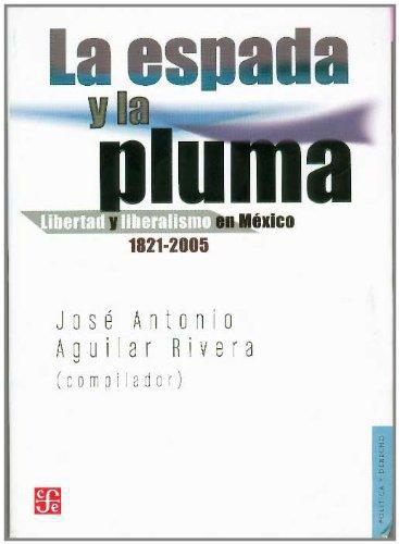 Espada y la pluma, La. Libertad y liberalismo en México 1821-2005