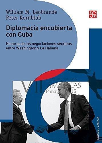 Diplomacia encubierta con Cuba. Historia de las negociaciones secretas entre Washington y La Ha