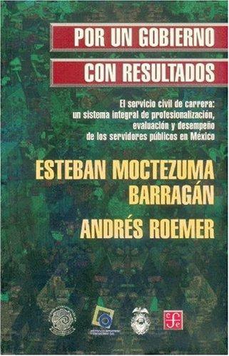 Por un gobierno con resultados. El servicio civil de carrera: un sistema integral de profesiona