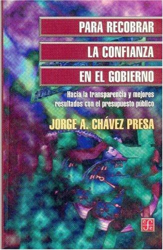 Para recobrar la confianza en el gobierno. Hacia la transparencia y mejores resultados con el p