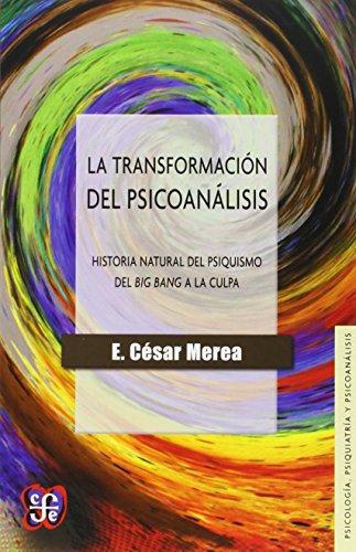 Transformación del psicoanálisis, La. Historia natural del psiquismo del big bang a la culpa