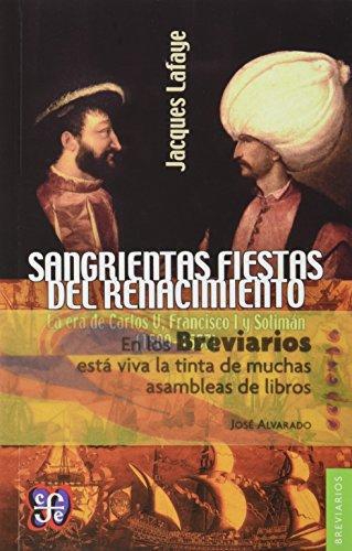 Sangrientas fiestas del renacimiento. La era de Carlos V, Francisco I y solimán el magnífico (1