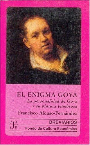 Enigma de Goya:, El. La personalidad de Goya y su pintura tenebrosa