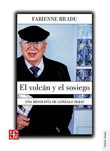 Volcán y el sosiego, El. Una biografía de Gonzalo Rojas