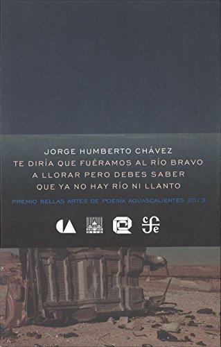 Te diría que fuéramos al río Bravo a llorar pero debes saber que ya no hay río ni llanto