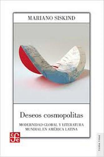 Deseos cosmopolitas. Modernidad global y literatura mundial en América Latina