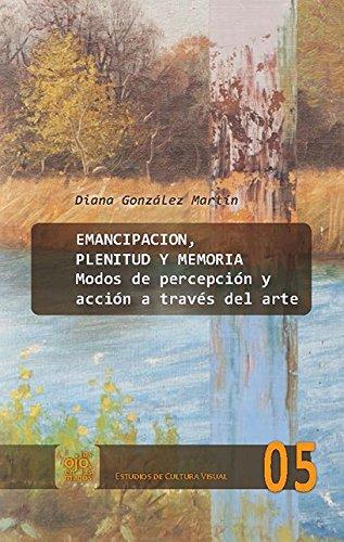 Emancipacion Plenitud Y Memoria Modos De Percepcion Y Accion A Traves Del Arte