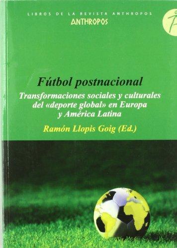 Futbol Postnacional. Transformaciones Sociales Y Culturales Del "Deporte Global" En Europa Y America Latina