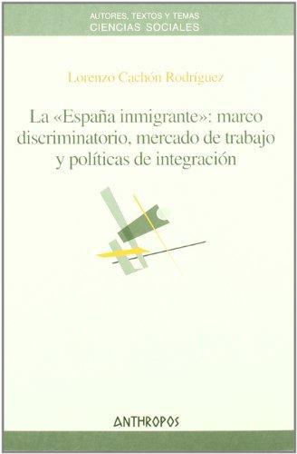 España Inmigrante Marco Discriminatorio Mercado De Trabajo Y Politicas De Integracion, La