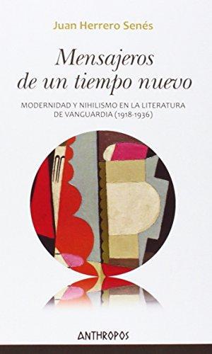 Mensajeros De Un Tiempo Nuevo. Modernidad Y Nihilismo En La Literatura De Vanguardia (1918-1936)