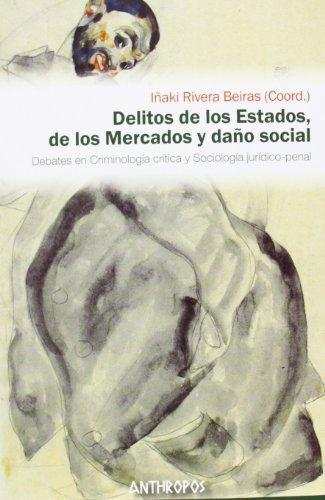 Delitos De Los Estados De Los Mercados Y Daño Social. Debates En Criminologia Critica Y Sociologia Juridico