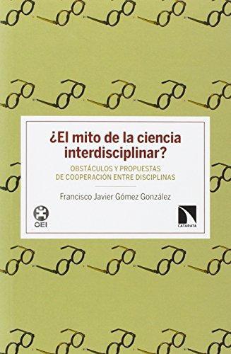 Mito De La Ciencia Interdisciplinar Obstaculos Y Propuestas De Cooperacion Entre Disciplinas, El