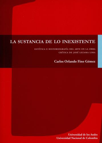 Sustancia De Lo Inexistente. Estetica E Historiografia Del Arte En La Obra Critica De Jose Lezama Lima, La