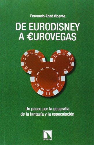 De Eurodisney A Eurovegas. Un Paseo Por La Geografia De La Fantasia Y La Especulacion