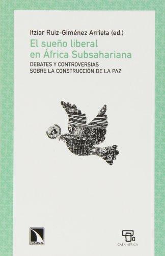 Sueño Liberal En Africa Subsahariana. Debates Y Controversias Sobre La Construccion De La Paz, El