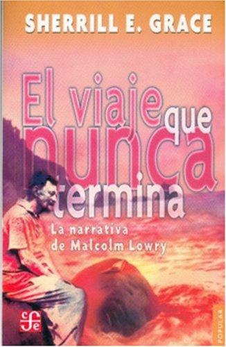 Viaje que nunca termina, El. La narrativa de Malcolm Lowry