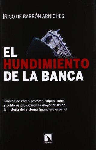 Hundimiento De La Banca. Cronica De Como Gestores, Supervisores Y Politicos Provocaron La Mayor Crisis, El