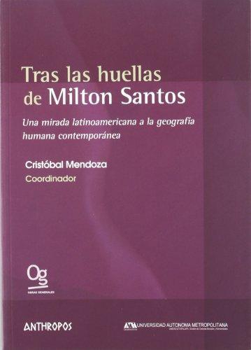 Tras Las Huellas De Milton Santos Una Mirada Latinoamericana A La Geografia Humana Contemporanea